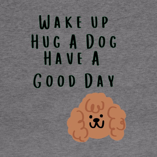 Wake up Hug A Dog Have A Good Day  - Funny Dog Quote by Grun illustration 